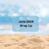 June 2024 Wrap Up